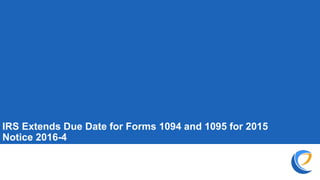 IRS Extends Due Date for Forms 1094 and 1095 for 2015
Notice 2016-4
 