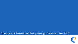 Extension of Transitional Policy through Calendar Year 2017
 