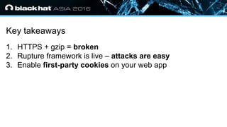 • Click to edit Master text styles
— Second level
• Third level
— Fourth level
» Fifth level
Key takeaways
1. HTTPS + gzip = broken
2. Rupture framework is live – attacks are easy
3. Enable first-party cookies on your web app
 