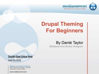 Drupal ThemingFor BeginnersBy Danté TaylorMediacurrent Senior Designer South East Linux Fest June 13, 2010 