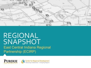East Central Indiana Regional
Partnership (ECIRP)
REGIONAL
SNAPSHOT
 