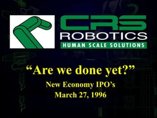 “Are we done yet?”
New Economy IPO’s
March 27, 1996
 
