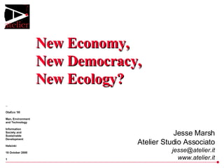 New  Economy , New Democracy, New Ecology? Jesse Marsh Atelier Studio Associato [email_address] www.atelier.it 