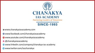 www.chanakyaiasacademy.com
www.facebook.com/chanakyaiasacademy
www.youtube.com/chanakyaiasacademy
@chanakyaiasacademy
www.linkedin.com/company/chanakya-ias-academy
www.twitter.com/iaschanakya
 