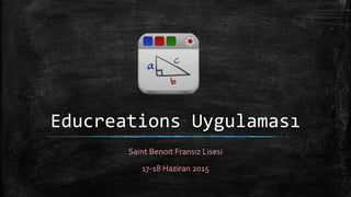 Educreations Uygulaması
Saint Benoit Fransız Lisesi
17-18 Haziran 2015
 