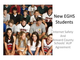 New EGHS
Students
Internet Safety
And
Brevard County
Schools’ AUP
Agreement
 