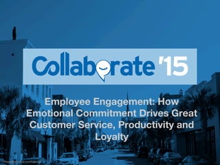 Proprietary and conﬁdential
Employee Engagement: How
Emotional Commitment Drives Great
Customer Service, Productivity and
Loyalty
 