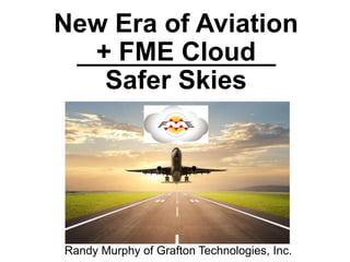 New Era of Aviation
+ FME Cloud
Safer Skies
Randy Murphy of Grafton Technologies, Inc.
 