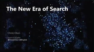 The New Era of Search
Christi Olson
Search Evangelist
@ChristiJOlson @BingAds
 