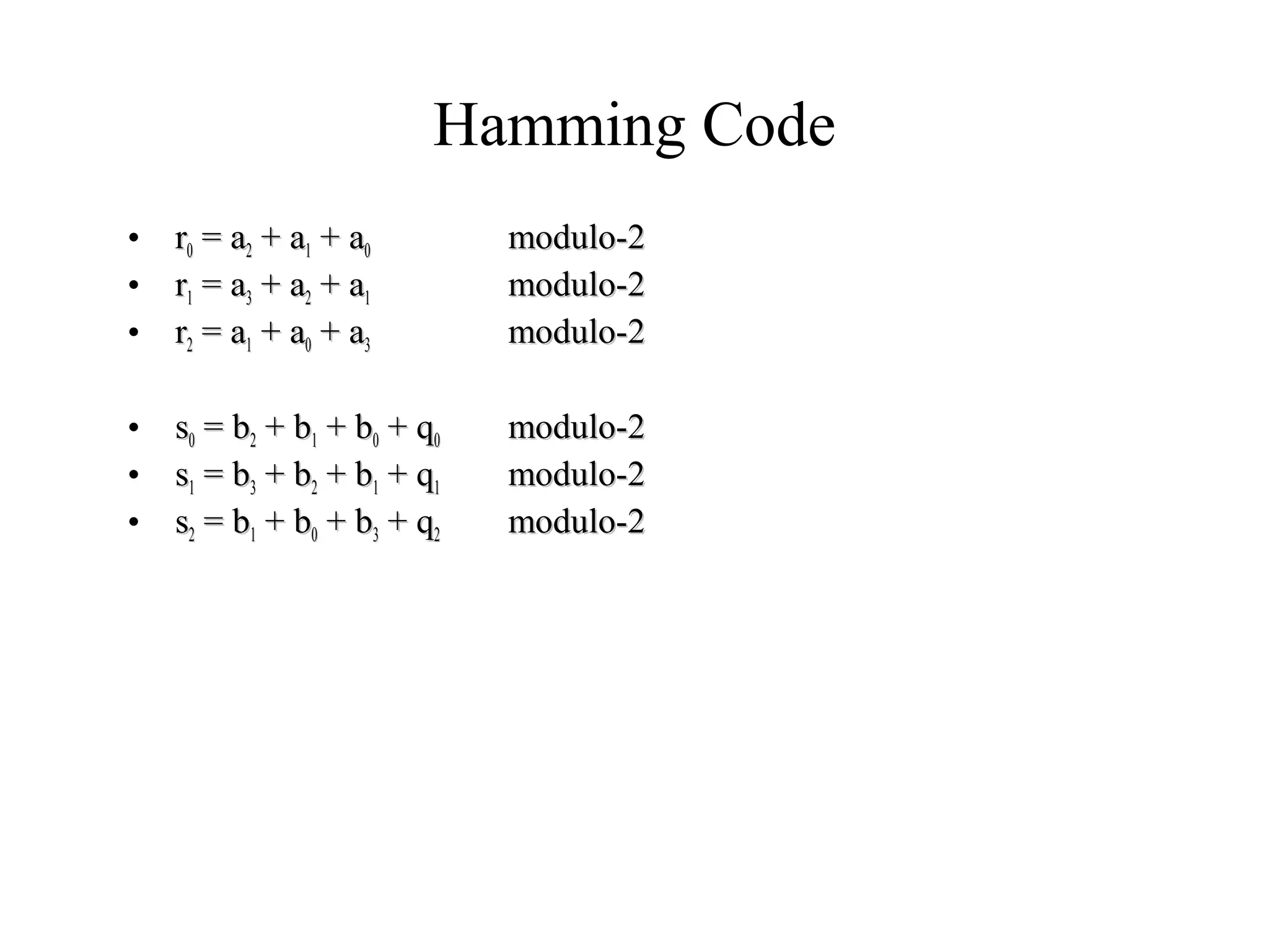 Hamming Code 
• rr00 == aa22 ++ aa11 ++ aa00 mmoodduulloo--22 
• rr11 == aa33 ++ aa22 ++ aa11 mmoodduulloo--22 
• rr22 == aa11 ++ aa00 ++ aa33 mmoodduulloo--22 
• ss00 == bb22 ++ bb11 ++ bb00 ++ qq00 mmoodduulloo--22 
• ss11 == bb33 ++ bb22 ++ bb11 ++ qq11 mmoodduulloo--22 
• ss22 == bb11 ++ bb00 ++ bb33 ++ qq22 mmoodduulloo--22 
 