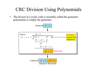 CRC Division Using Polynomials 
• The divisor in a cyclic code is normally called the generator 
polynomial or simply the generator. 
 