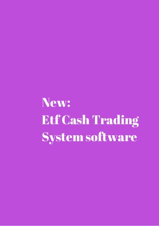 New: 
Etf Cash Trading 
System software 
 