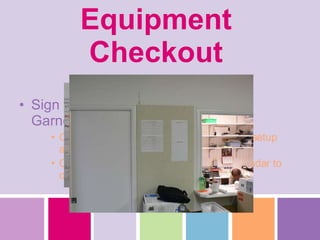 Equipment Checkout Sign up on Tech Dept. sheet (near Garner’s window) One week advance notice required when setup assistance is needed Come back and check the large wall calendar to confirm that you have been added   