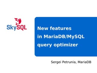 Sergei Petrunia, MariaDB
New features
in MariaDB/MySQL
query optimizer
 