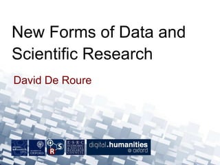 David De Roure
New Forms of Data and
Scientific Research
 