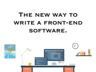 The new way to
write a front-end
software.
 