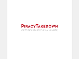 PiracyTakedown
GETTING STARTED IN A MINUTE

 