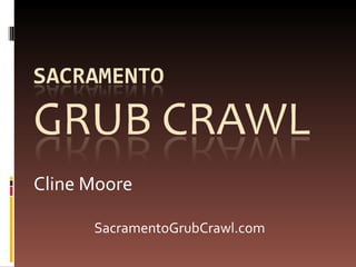 Cline Moore  SacramentoGrubCrawl.com  