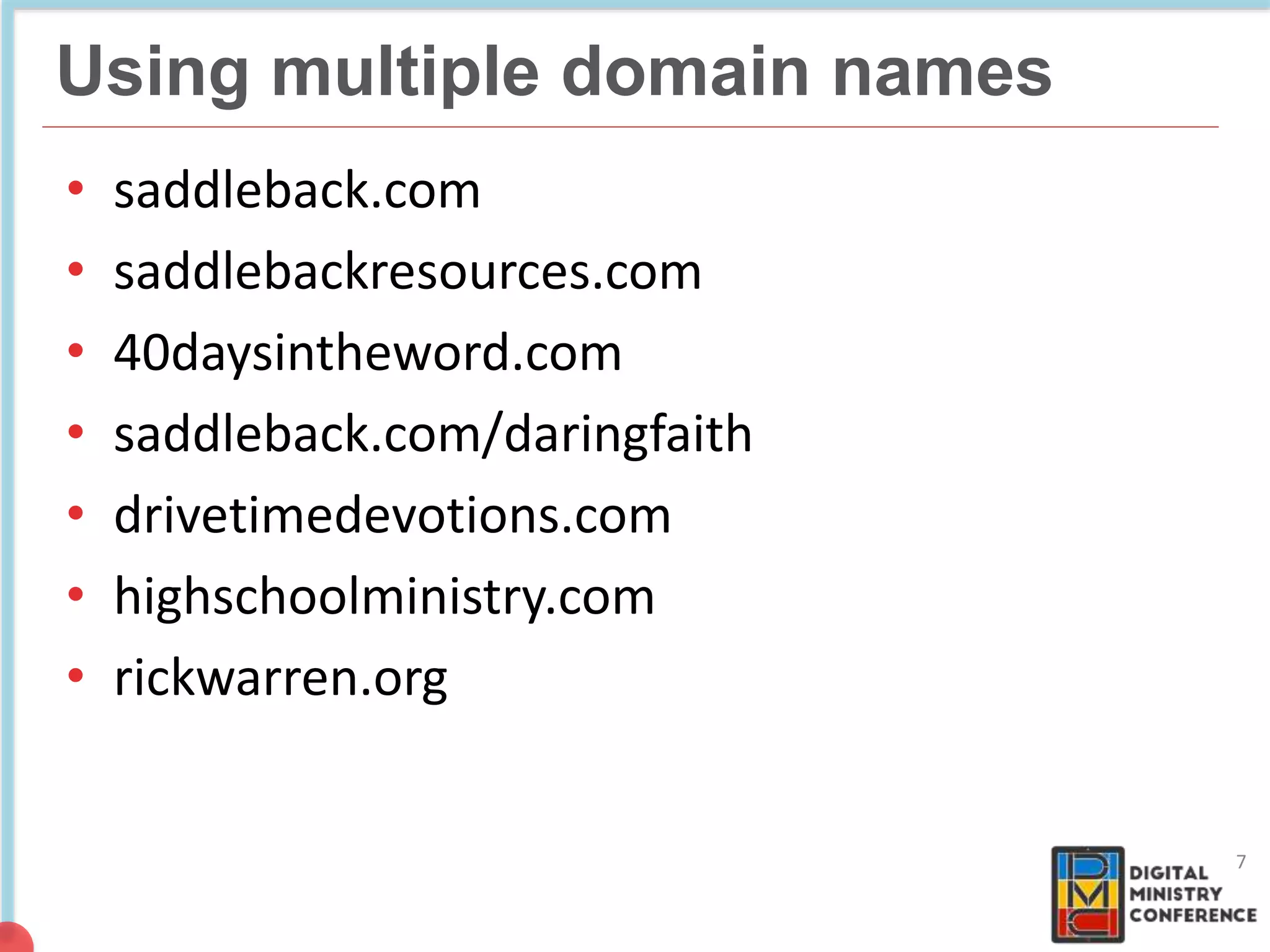 NON COMMERCIAL
4 billion pages
Using multiple domain names
7
• saddleback.com
• saddlebackresources.com
• 40daysintheword.com
• saddleback.com/daringfaith
• drivetimedevotions.com
• highschoolministry.com
• rickwarren.org
 