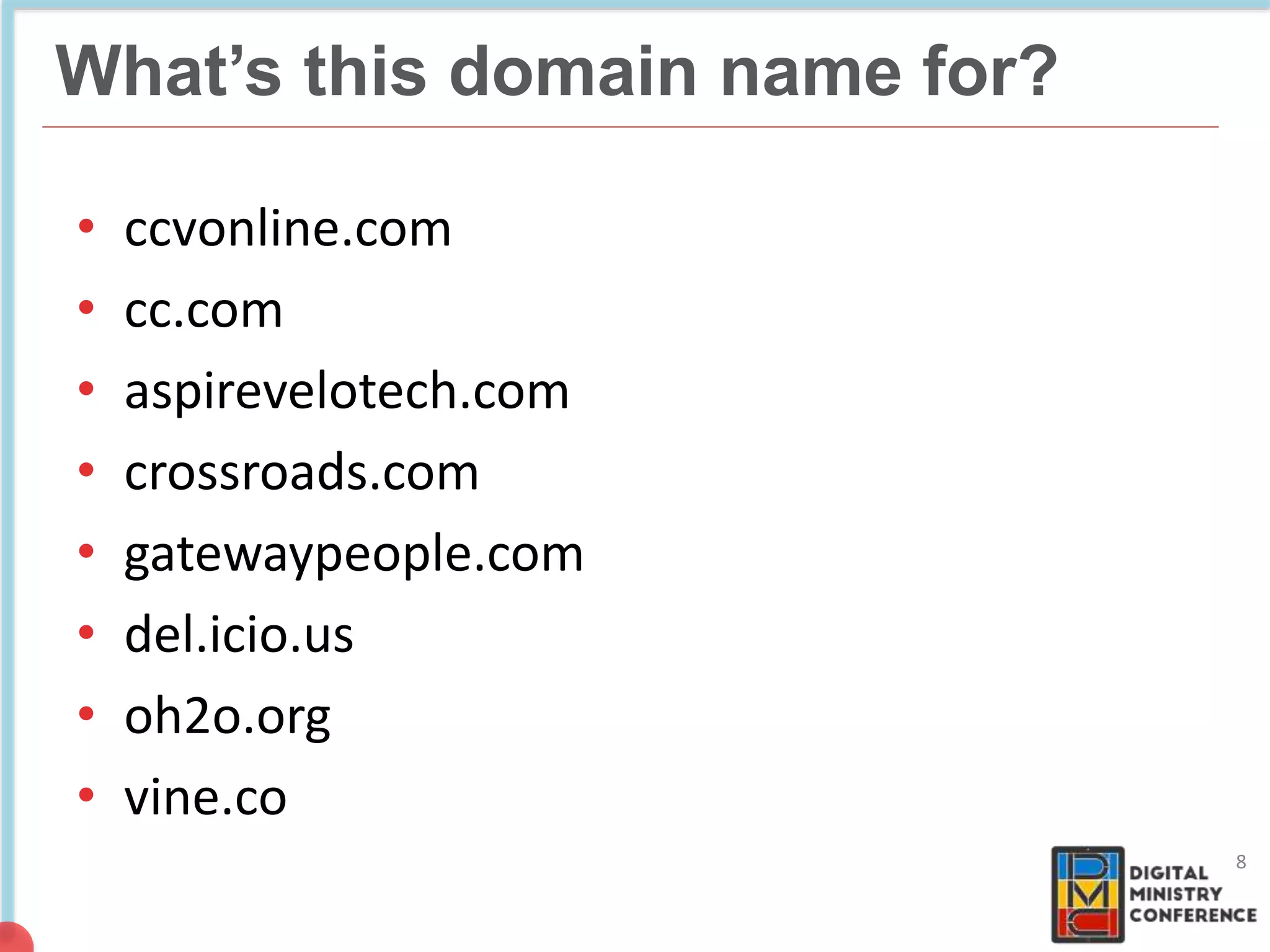 NON COMMERCIAL
4 billion pages
What’s this domain name for?
• ccvonline.com
• cc.com
• aspirevelotech.com
• crossroads.com
• gatewaypeople.com
• del.icio.us
• oh2o.org
• vine.co
8
 
