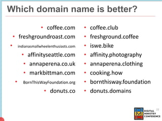 NON COMMERCIAL
4 billion pages
Which domain name is better?
• coffee.com
• freshgroundroast.com
• .indianasmallwheelenthus...
