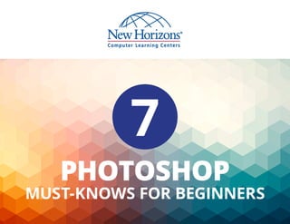 PHOTOSHOP
MUST-KNOWS FOR BEGINNERS
7
 