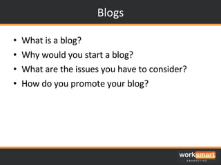 Blogs What is a blog? Why would you start a blog? What are the issues you have to consider? How do you promote your blog? 
