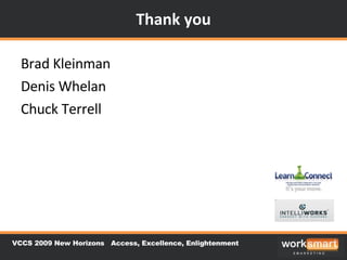 Thank you Brad Kleinman Denis Whelan Chuck Terrell VCCS 2009 New Horizons  Access, Excellence, Enlightenment 