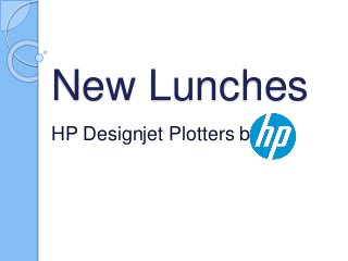 New Lunches
HP Designjet Plotters by
 