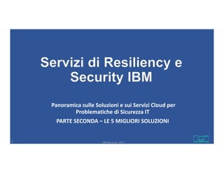 IBM Italia S.p.A. - 20151
Panoramica sulle Soluzioni e sui Servizi Cloud per
Problematiche di Sicurezza IT
PARTE SECONDA – LE 5 MIGLIORI SOLUZIONI
 