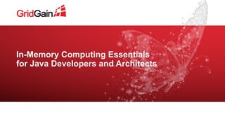 In-Memory Computing Essentials
for Java Developers and Architects
 