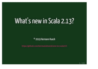 What's new in Scala 2.13?
© 2019 Hermann Hueck
https://github.com/hermannhueck/new-in-scala213
1 / 125
 