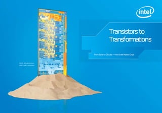22nm 3rd generation
Intel® Core™ processor
Transistorsto
Transformations
FromSandto Circuits—How Intel MakesChips
 