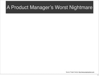 A Product Manager’s Worst Nightmare

Source: Project Cartoon http://www.projectcartoon.com
5

 