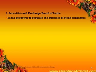 2. Securities and Exchange Board of India:
It has got power to regulate the business of stock exchanges.
Dr.P.Manochithra, Assistant Professor of BCom-CS, Sri Ramakrishna College
of Arts & Science,Coimbatore
31
 