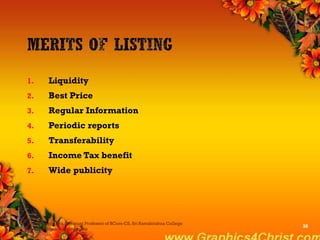 1. Liquidity
2. Best Price
3. Regular Information
4. Periodic reports
5. Transferability
6. Income Tax benefit
7. Wide publicity
Dr.P.Manochithra, Assistant Professor of BCom-CS, Sri Ramakrishna College
of Arts & Science,Coimbatore
38
 