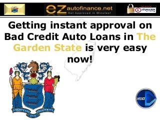 Getting instant approval on
Bad Credit Auto Loans in The
Garden State is very easy
now!
 