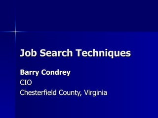 Job Search Techniques Barry Condrey  CIO  Chesterfield County, Virginia  