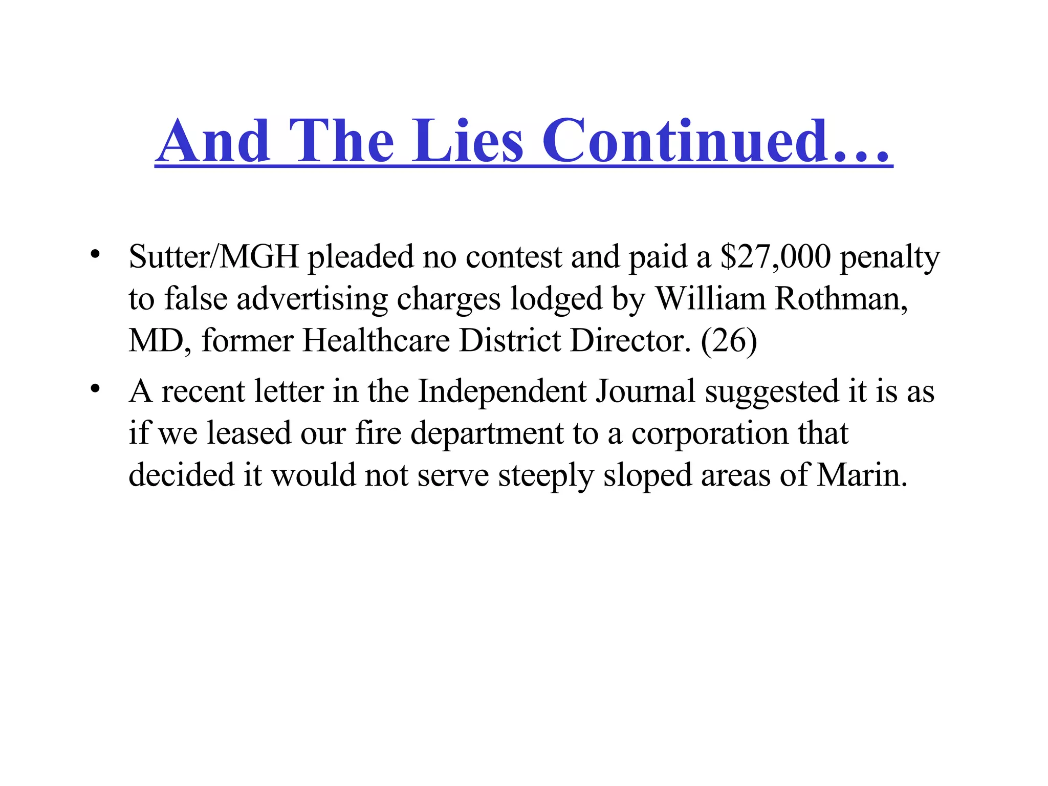 And The Lies Continued… Sutter/MGH pleaded no contest and paid a $27,000 penalty to false advertising charges lodged by William Rothman, MD, former Healthcare District Director. (26)  A recent letter in the Independent Journal suggested it is as if we leased our fire department to a corporation that decided it would not serve steeply sloped areas of Marin. 