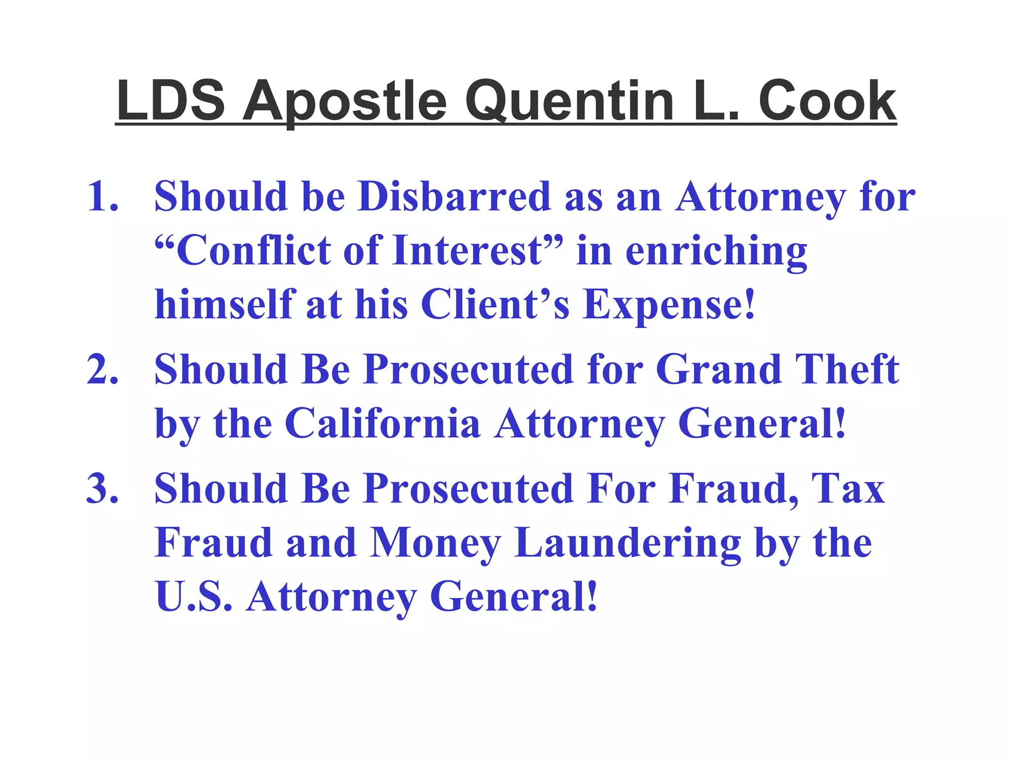 LDS Apostle Quentin L. Cook Should be Disbarred as an Attorney for “Conflict of Interest” in enriching himself at his Client’s Expense! Should Be Prosecuted for Grand Theft by the California Attorney General! Should Be Prosecuted For Fraud, Tax Fraud and Money Laundering by the U.S. Attorney General! 