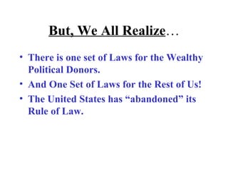 But, We All Realize … There is one set of Laws for the Wealthy Political Donors. And One Set of Laws for the Rest of Us! The United States has “abandoned” its Rule of Law. 