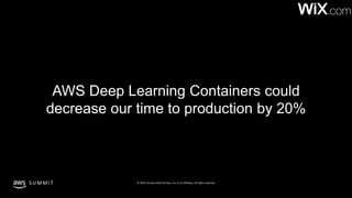 © 2019, Amazon Web Services, Inc. or its affiliates. All rights reserved.S U M M I T
AWS Deep Learning Containers could
de...