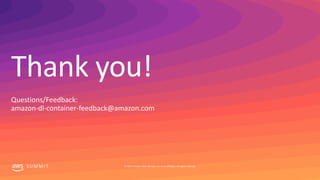 Thank you!
S U M M I T © 2019, Amazon Web Services, Inc. or its affiliates. All rights reserved.
Questions/Feedback:
amazo...