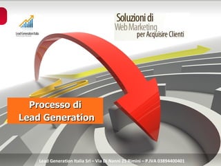Processo di  Lead Generation Lead Generation Italia Srl – Via Di Nanni 25 Rimini – P.IVA 03894400401 