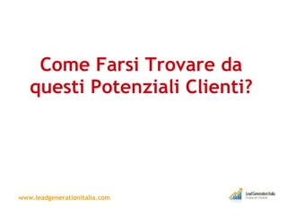 Come Farsi Trovare da questi Potenziali Clienti? www.leadgenerationitalia.com 