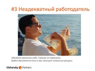 #3 Неадекватный работодатель
Сделайте вакансию года. Главное не перегнуть.
Будет достаточно если о вас напишут локальные ресурсы.
 