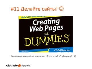 #11 Делайте сайты! 
Сколько времени сейчас занимает сделать сайт? 10 минут? 15?
 