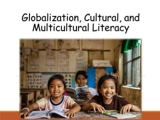 Globalization, Cultural, and
Multicultural Literacy
 