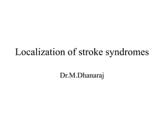 Localization of stroke syndromes
Dr.M.Dhanaraj
 