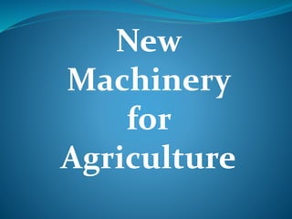 New
Machinery
for
Agriculture
 